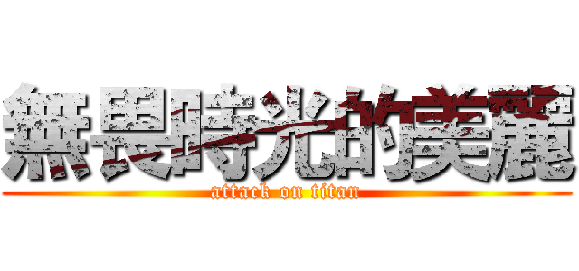 無畏時光的美麗 (attack on titan)