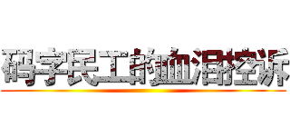 码字民工的血泪控诉 ( )