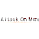 Ａｔｔａｃｋ Ｏｎ Ｍｏｍ (By The Herms Squad)