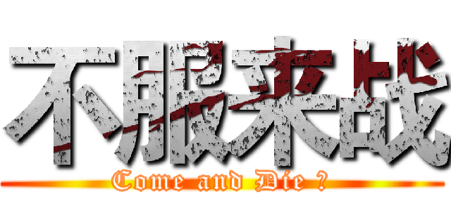 不服来战 (Come and Die ！)
