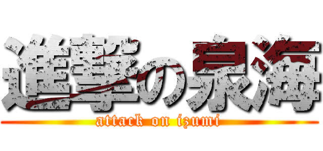 進撃の泉海 (attack on izumi)