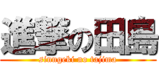 進撃の田島 (sinngeki no tajima)