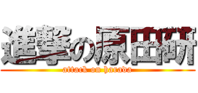 進撃の原田研 (attack on harada)