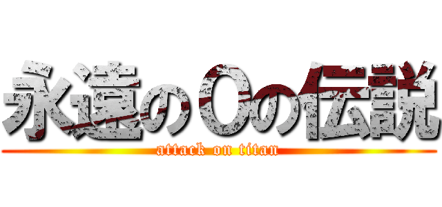 永遠の０の伝説 (attack on titan)
