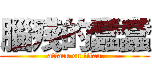 腦殘的蠢蠢 (attack on titan)