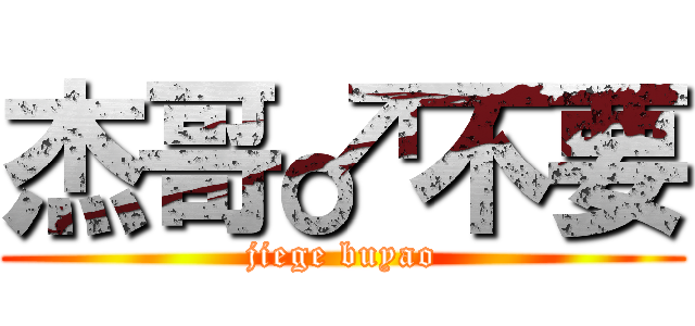 杰哥♂不要 (jiege buyao)