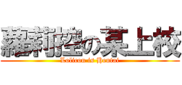 蘿莉控の某上校 (Lolicon is Hentai)