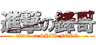 進撃の鋒哥 (attack on SHIH-FENG)