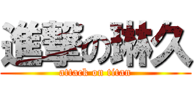 進撃の琳久 (attack on titan)