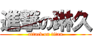 進撃の琳久 (attack on titan)