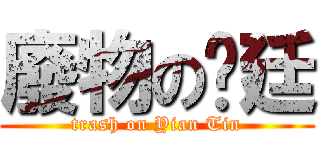 廢物の你廷 (trash on Yian Tin)