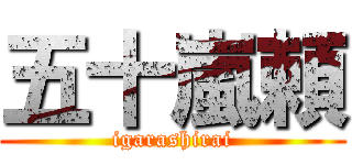 五十嵐頼 (igarashirai)