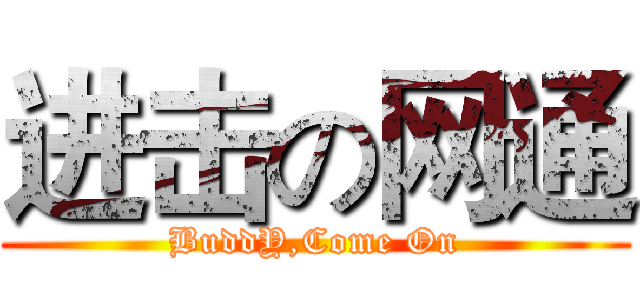 进击の网通 (BuddY,Come On)