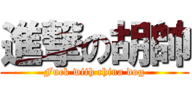 進撃の胡帥 (Fuck with china dog)