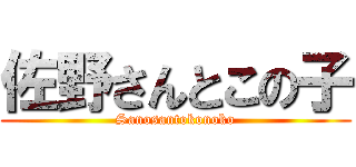 佐野さんとこの子 (Sanosantokonoko)