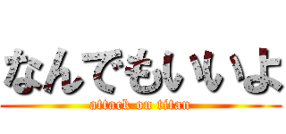 なんでもいいよ (attack on titan)