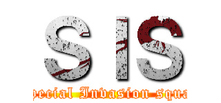 ＳＩＳ (Special Invasion squad)