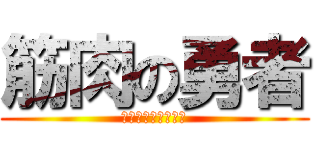 筋肉の勇者 (筋肉こそ全てを救う)