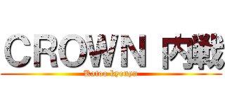 ＣＲＯＷＮ 内戦 (Katoo kyonyu)