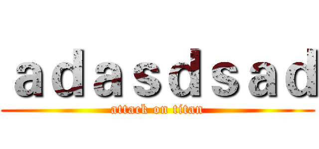 ａｄａｓｄｓａｄ (attack on titan)