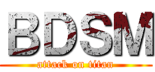 ＢＤＳＭ (attack on titan)