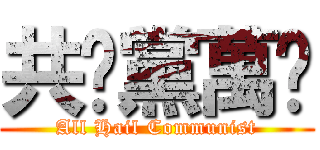 共產黨萬歲 (All Hail Communist)
