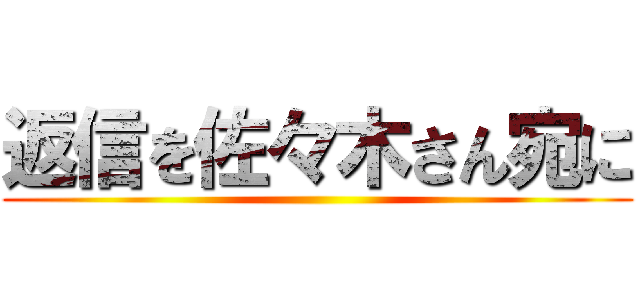 返信を佐々木さん宛に ()