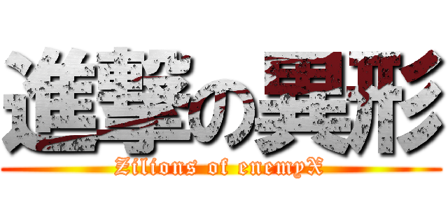 進撃の異形 (Zilions of enemyX)
