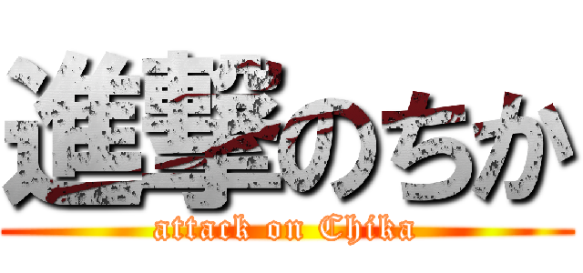 進撃のちか (attack on Chika)