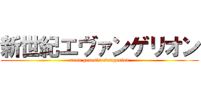 新世紀エヴァンゲリオン (neon genesis evangerion)