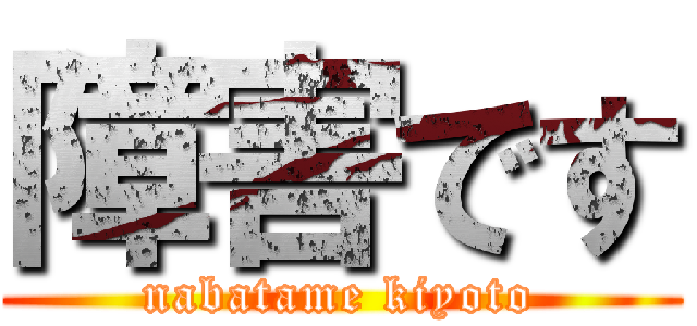 障害です (nabatame kiyoto)