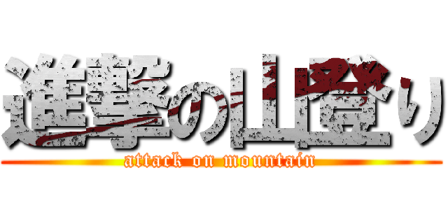進撃の山登り (attack on mountain)