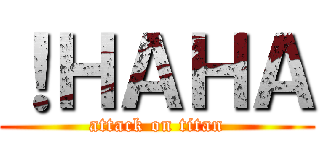 ！ＨＡＨＡ (attack on titan)