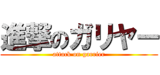 進撃のガリヤー (attack on garrier)