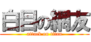 白目の網友 (attack on titan)