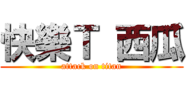 快樂Ｔ 西瓜 (attack on titan)