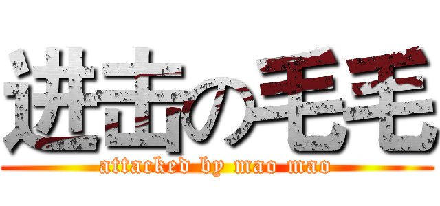 进击の毛毛 (attacked by mao mao)