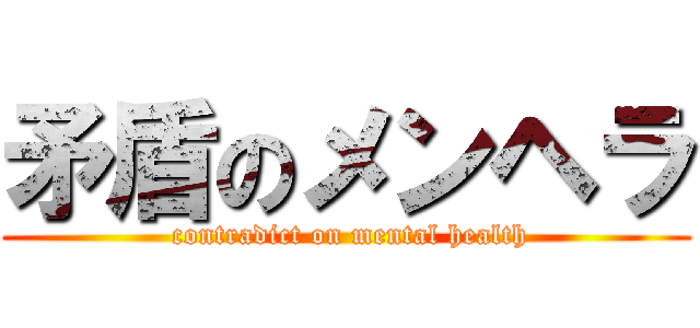 矛盾のメンヘラ ( contradict on mental health)