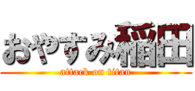 おやすみ稲田 (attack on titan)