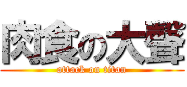 肉食の大聲 (attack on titan)