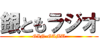 銀ともラジオ (GIN-GAMU)