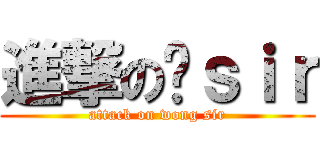 進撃の黃ｓｉｒ (attack on wong sir)