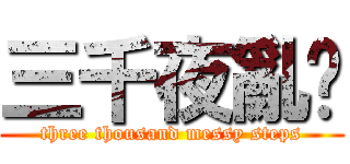 三千夜亂步 (three thousand messy steps)