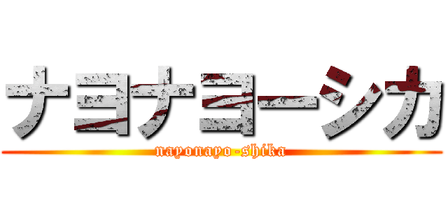 ナヨナヨーシカ (nayonayo-shika)