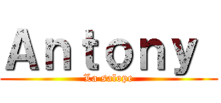 Ａｎｔｏｎｙ  (La salope)