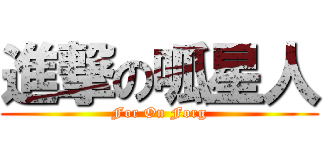 進撃の呱星人 (For On Forg)