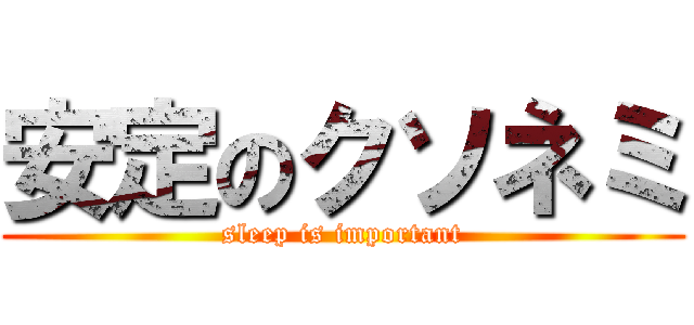 安定のクソネミ (sleep is important)