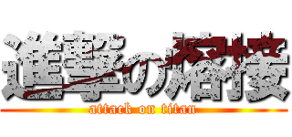 進撃の熔接 (attack on titan)