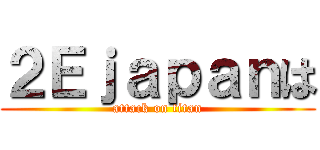 ２Ｅｊａｐａｎは (attack on titan)