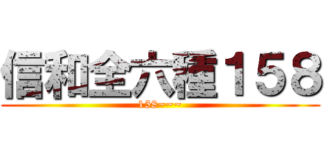 信和全六種１５８ (158~~~)